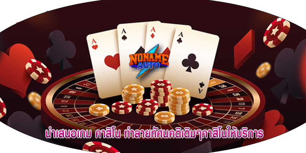 นำเสนอเกม คาสิโน ทำลายทัศนคติเดิมๆคาสิโนให้บริการ